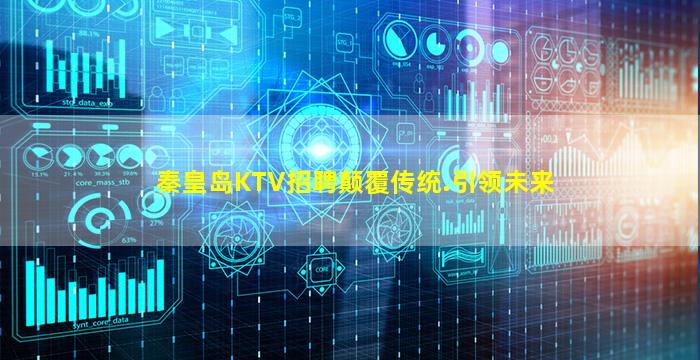 秦皇岛KTV招聘颠覆传统.引领未来